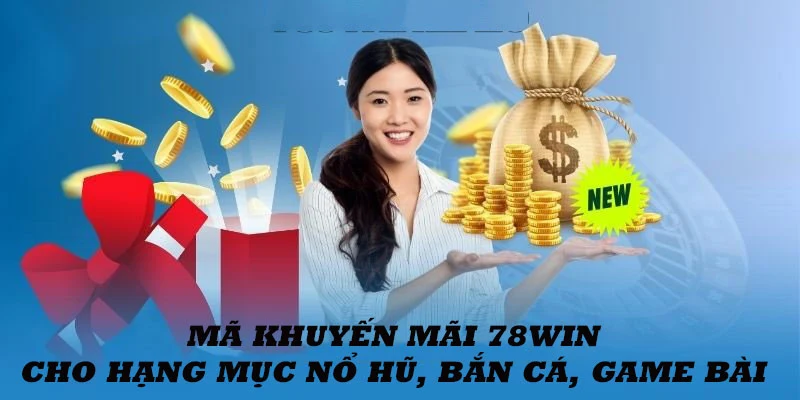 Chi tiết các mã khuyến mãi cho nổ hũ bắn cá game bài tại 78win