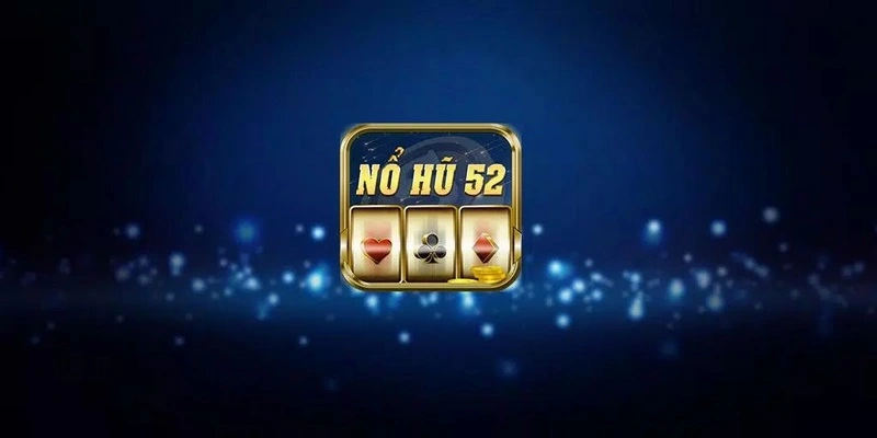 Tìm hiểu thông tin về nổ hũ 52